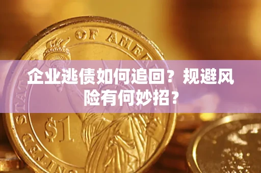 北京企业逃债如何追回？规避风险有何妙招？