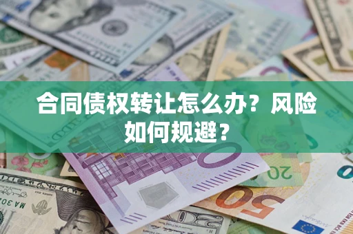 北京合同债权转让怎么办？风险如何规避？