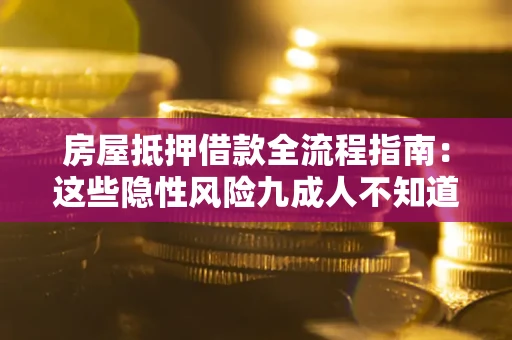 北京房屋抵押借款全流程指南：这些隐性风险九成人不知道