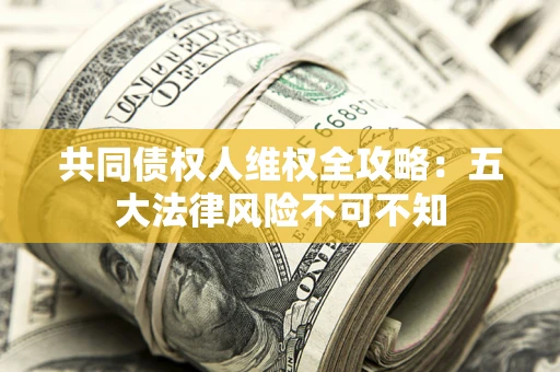 北京共同债权人维权全攻略：五大法律风险不可不知