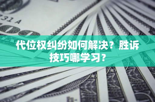 北京代位权纠纷如何解决？胜诉技巧哪学习？