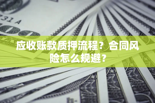 北京应收账款质押流程？合同风险怎么规避？