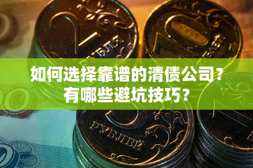 北京如何选择靠谱的清债公司？有哪些避坑技巧？