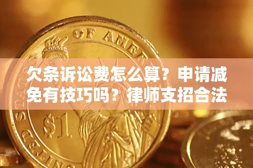 北京欠条诉讼费怎么算？申请减免有技巧吗？律师支招合法省钱