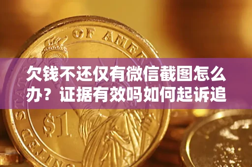 北京欠钱不还仅有微信截图怎么办？证据有效吗如何起诉追回欠款？