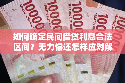 北京如何确定民间借贷利息合法区间？无力偿还怎样应对解决法门？