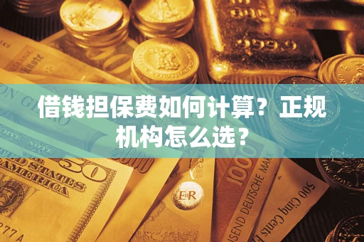 北京借钱担保费如何计算？正规机构怎么选？