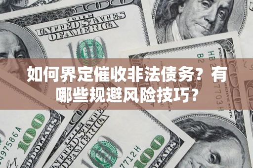 北京如何界定催收非法债务？有哪些规避风险技巧？