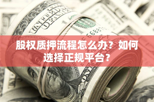 北京股权质押流程怎么办？如何选择正规平台？