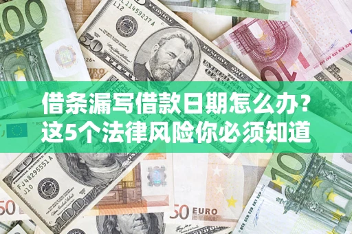 北京借条漏写借款日期怎么办？这5个法律风险你必须知道