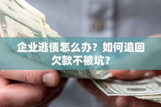 北京企业逃债怎么办？如何追回欠款不被坑？