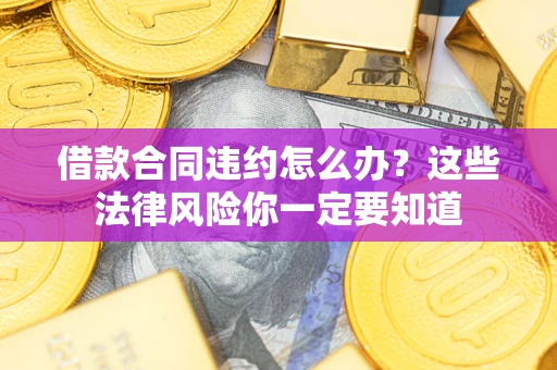北京借款合同违约怎么办？这些法律风险你一定要知道