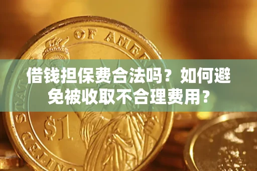 北京借钱担保费合法吗？如何避免被收取不合理费用？