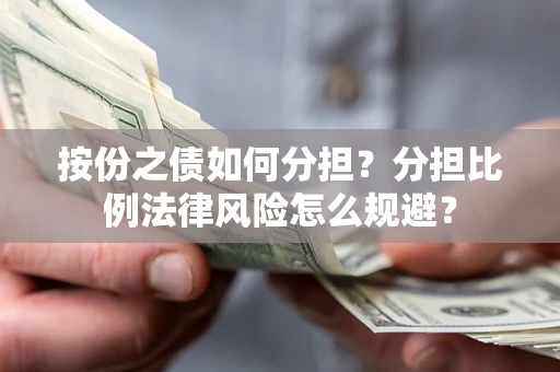 北京按份之债如何分担？分担比例法律风险怎么规避？