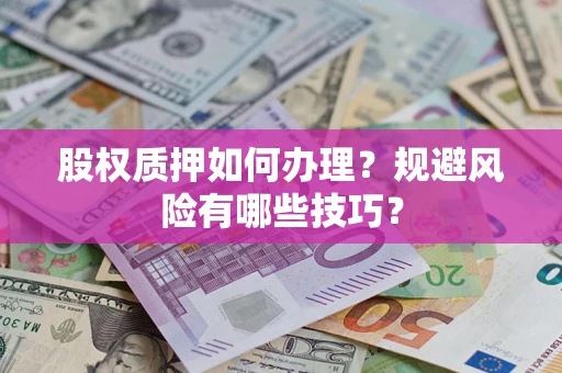 北京股权质押如何办理？规避风险有哪些技巧？