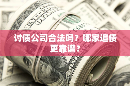 北京讨债公司合法吗？哪家追债更靠谱？