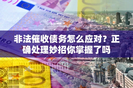 北京非法催收债务怎么应对？正确处理妙招你掌握了吗