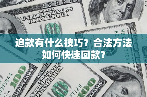 北京追款有什么技巧？合法方法如何快速回款？