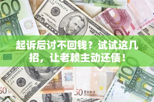 北京起诉后讨不回钱？试试这几招，让老赖主动还债！