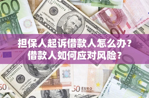 北京担保人起诉借款人怎么办？借款人如何应对风险？