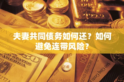 北京夫妻共同债务如何还？如何避免连带风险？