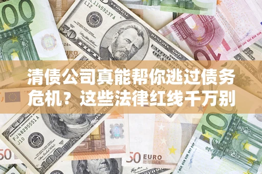北京清债公司真能帮你逃过债务危机？这些法律红线千万别踩