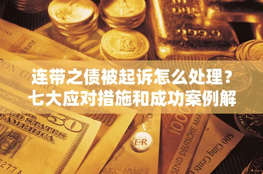 北京连带之债被起诉怎么处理？七大应对措施和成功案例解析