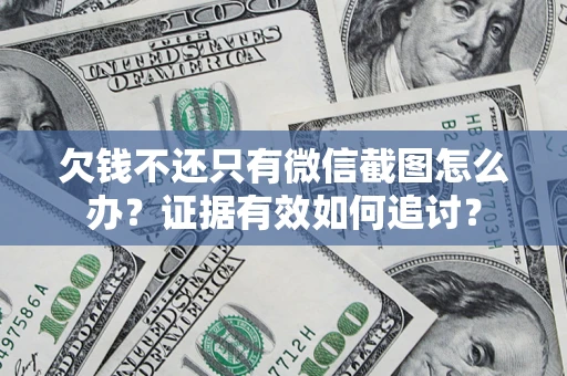 北京欠钱不还只有微信截图怎么办？证据有效如何追讨？