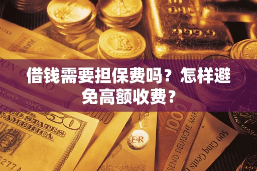 北京借钱需要担保费吗？怎样避免高额收费？