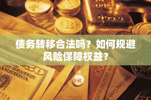 北京债务转移合法吗？如何规避风险保障权益？