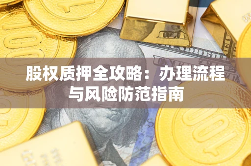 北京股权质押全攻略：办理流程与风险防范指南