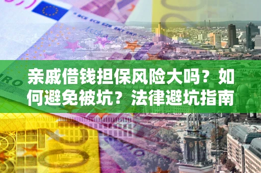 北京亲戚借钱担保风险大吗？如何避免被坑？法律避坑指南