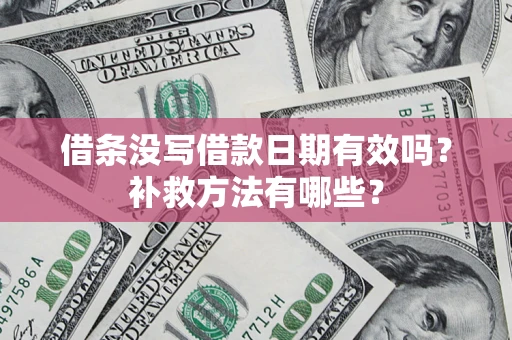 北京借条没写借款日期有效吗?补救方法有哪些? 北京借条没写借款日期有效吗?补救方法有哪些?