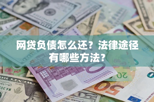 北京网贷负债怎么还？法律途径有哪些方法？