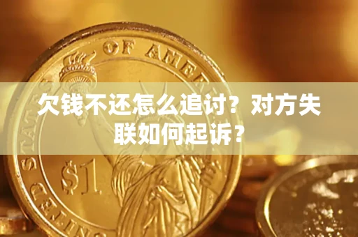北京欠钱不还怎么追讨？对方失联如何起诉？