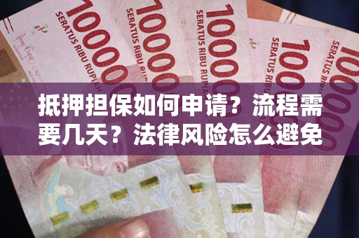 北京抵押担保如何申请？流程需要几天？法律风险怎么避免？避坑指南
