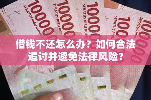 北京借钱不还怎么办？如何合法追讨并避免法律风险？