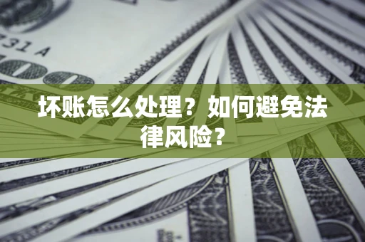 北京坏账怎么处理？如何避免法律风险？