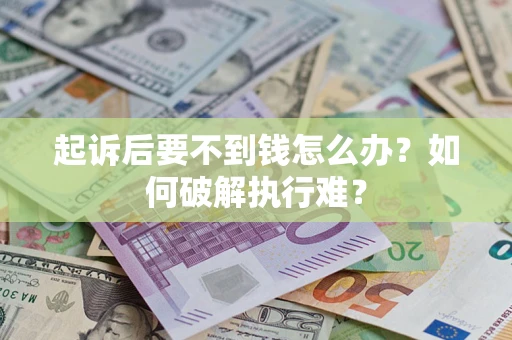 北京起诉后要不到钱怎么办？如何破解执行难？