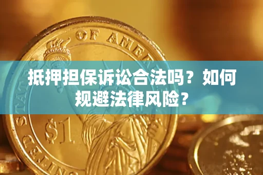 北京抵押担保诉讼合法吗？如何规避法律风险？
