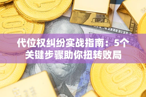 北京代位权纠纷实战指南：5个关键步骤助你扭转败局