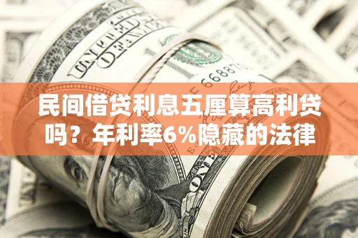 北京民间借贷利息五厘算高利贷吗？年利率6%隐藏的法律风险全解析