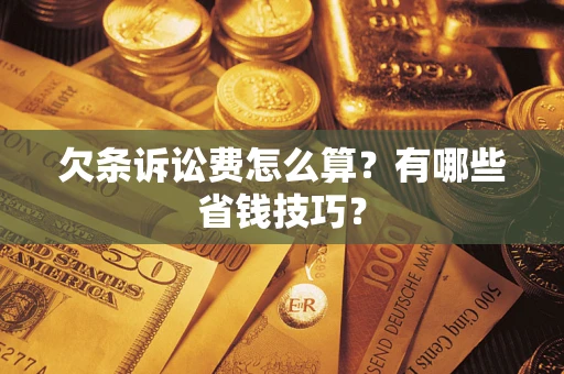 北京欠条诉讼费怎么算？有哪些省钱技巧？