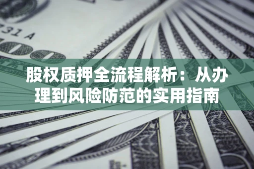 北京股权质押全流程解析：从办理到风险防范的实用指南