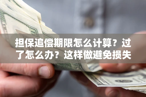 北京担保追偿期限怎么计算？过了怎么办？这样做避免损失！