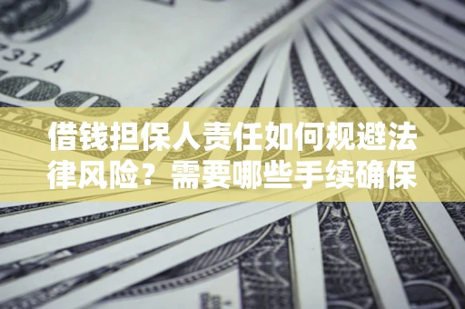 北京借钱担保人责任如何规避法律风险？需要哪些手续确保安全？