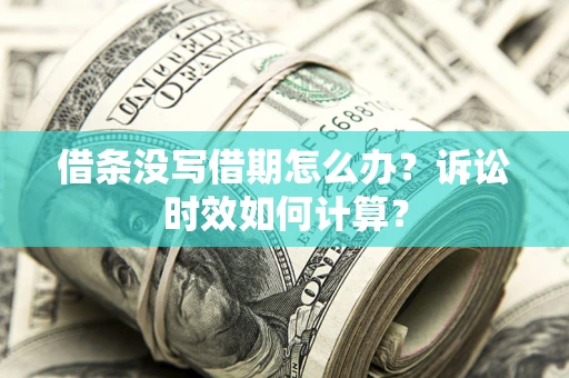 北京借条没写借期怎么办？诉讼时效如何计算？