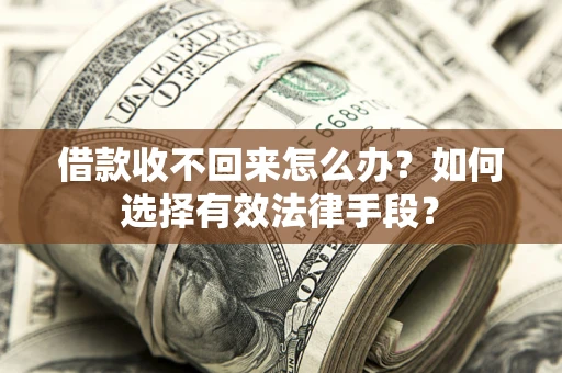北京借款收不回来怎么办？如何选择有效法律手段？