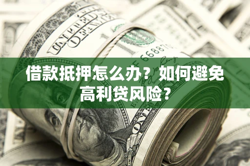 北京借款抵押怎么办？如何避免高利贷风险？