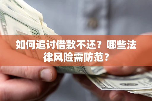北京如何追讨借款不还？哪些法律风险需防范？